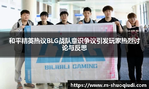 和平精英热议BLG战队意识争议引发玩家热烈讨论与反思
